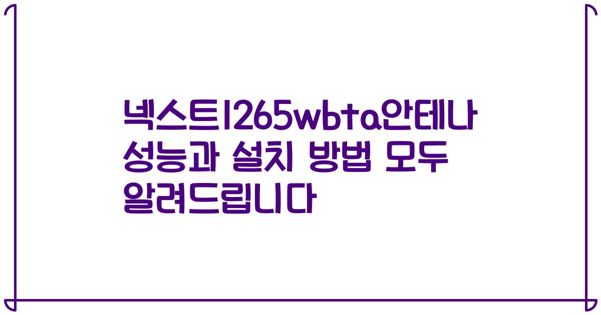 넥스트1265wbta안테나 성능과 설치 방법 모두 알려드립니다