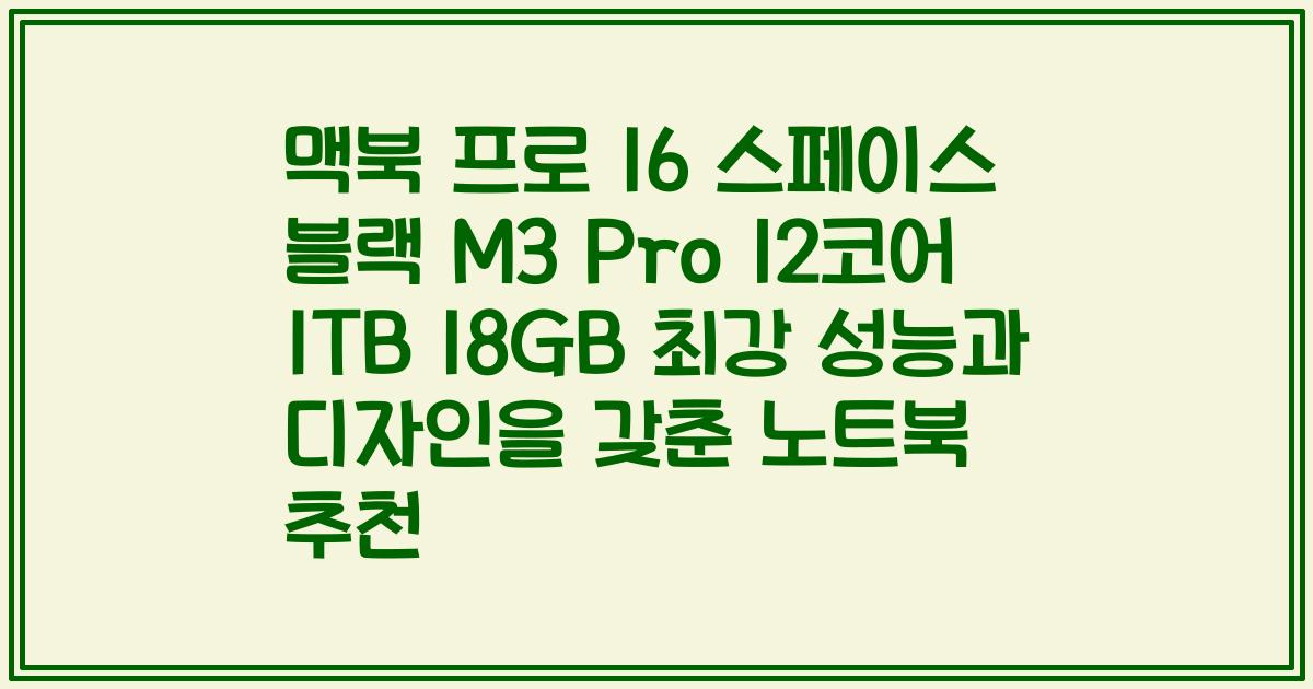 맥북 프로 16 스페이스 블랙 M3 Pro 12코어 1TB 18GB 최강 성능과 디자인을 갖춘 노트북 추천