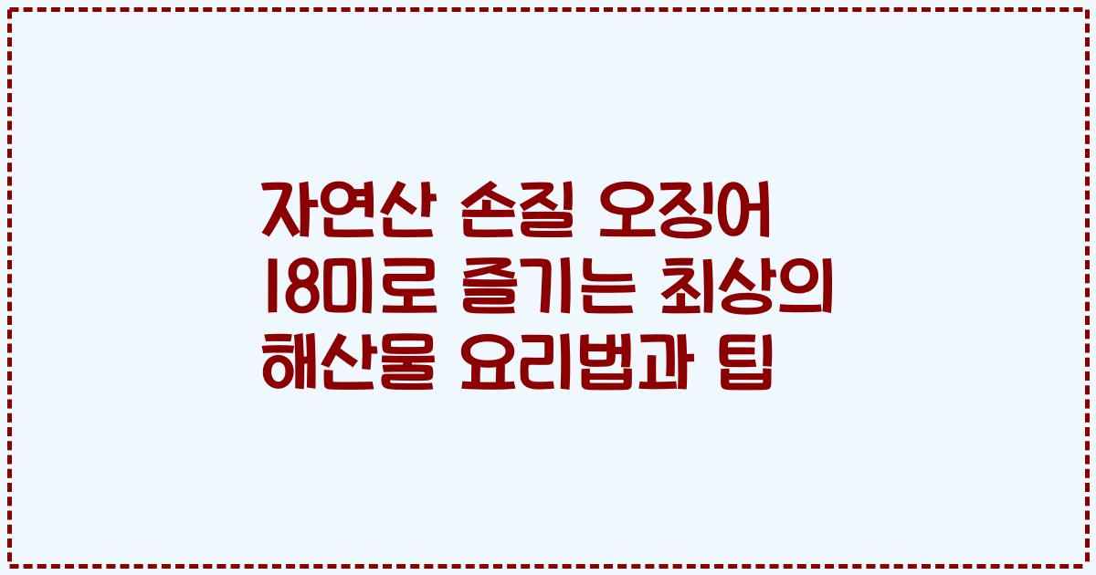 자연산 손질 오징어 18미로 즐기는 최상의 해산물 요리법과 팁