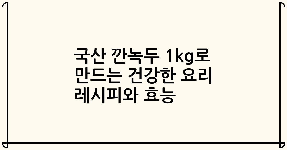 국산 깐녹두 1kg로 만드는 건강한 요리 레시피와 효능