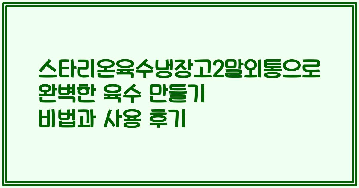 스타리온육수냉장고2말외통으로 완벽한 육수 만들기 비법과 사용 후기