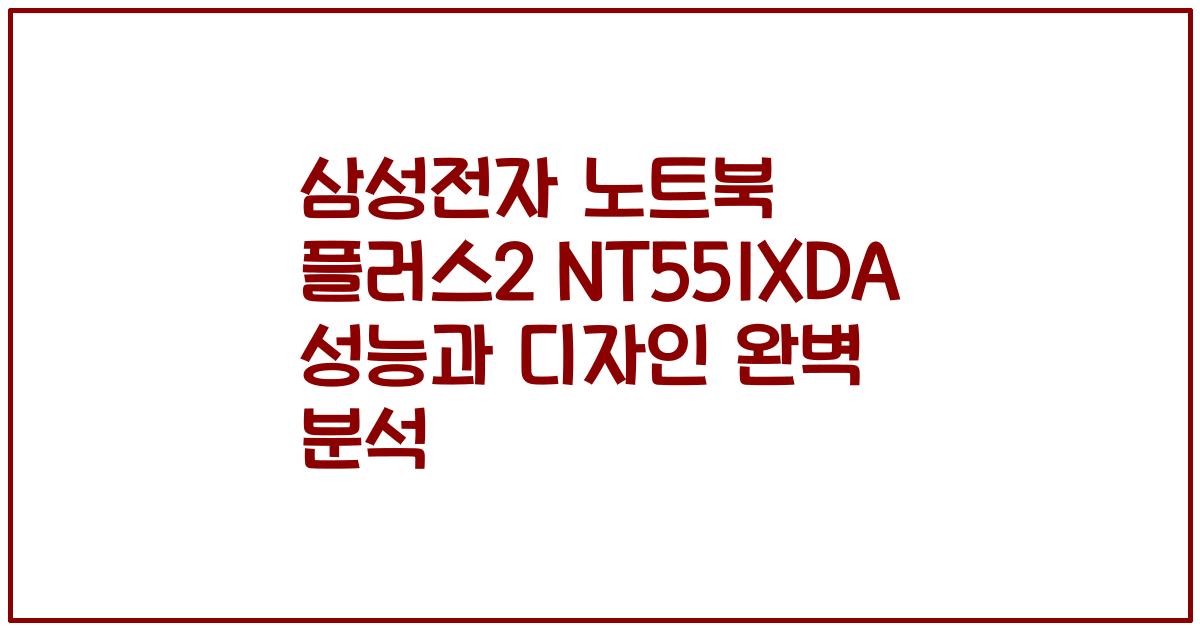 삼성전자 노트북 플러스2 NT551XDA 성능과 디자인 완벽 분석