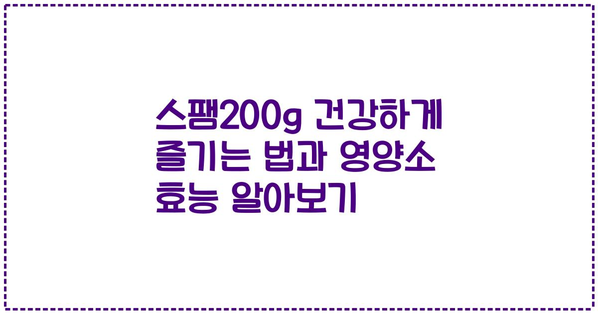 스팸200g 건강하게 즐기는 법과 영양소 효능 알아보기