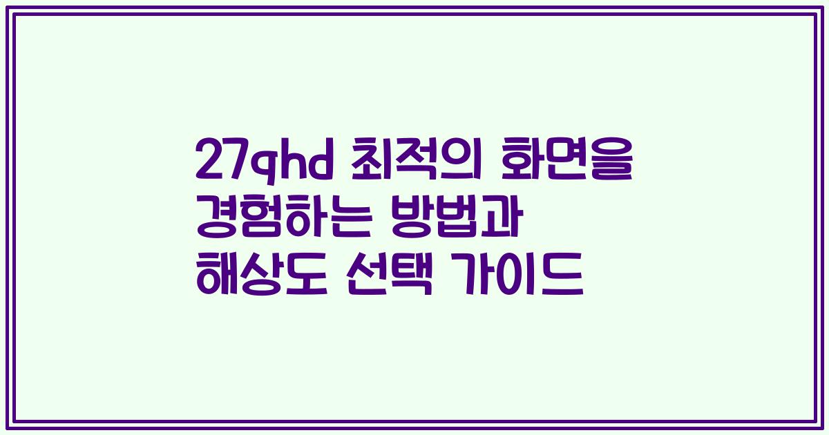 27qhd 최적의 화면을 경험하는 방법과 해상도 선택 가이드