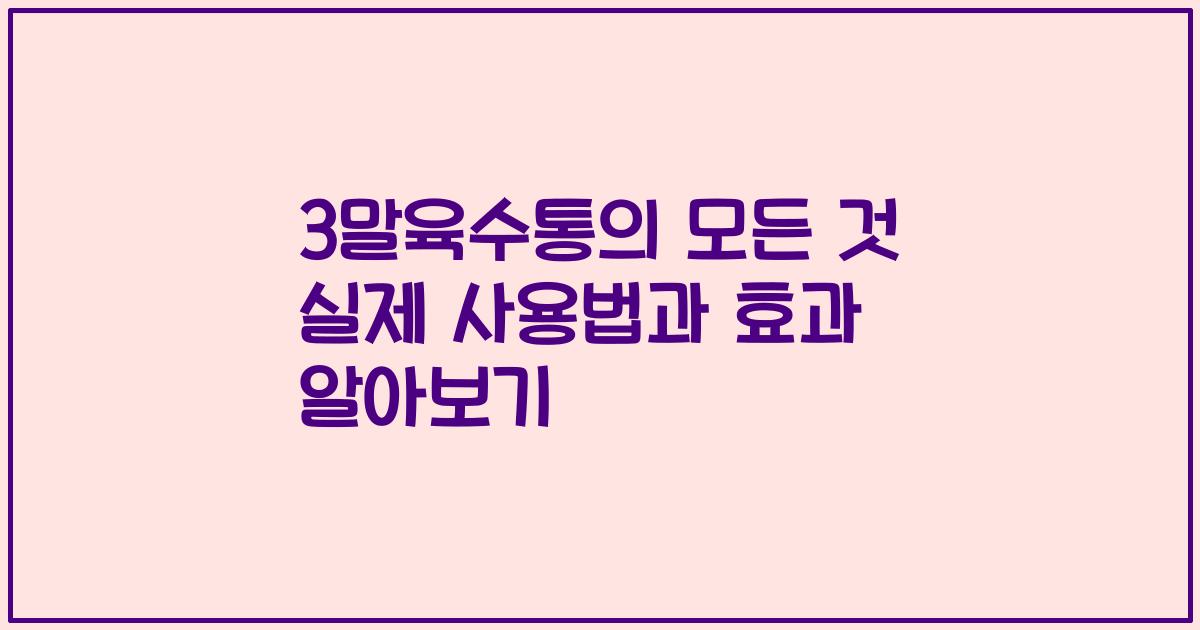3말육수통의 모든 것 실제 사용법과 효과 알아보기