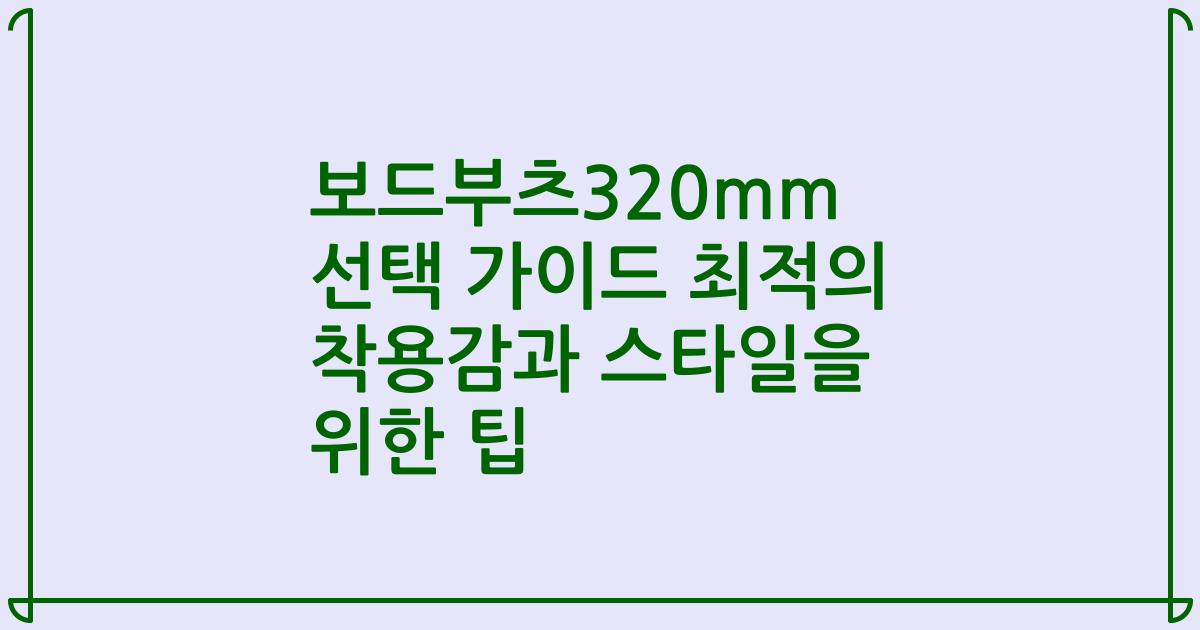 보드부츠320mm 선택 가이드 최적의 착용감과 스타일을 위한 팁