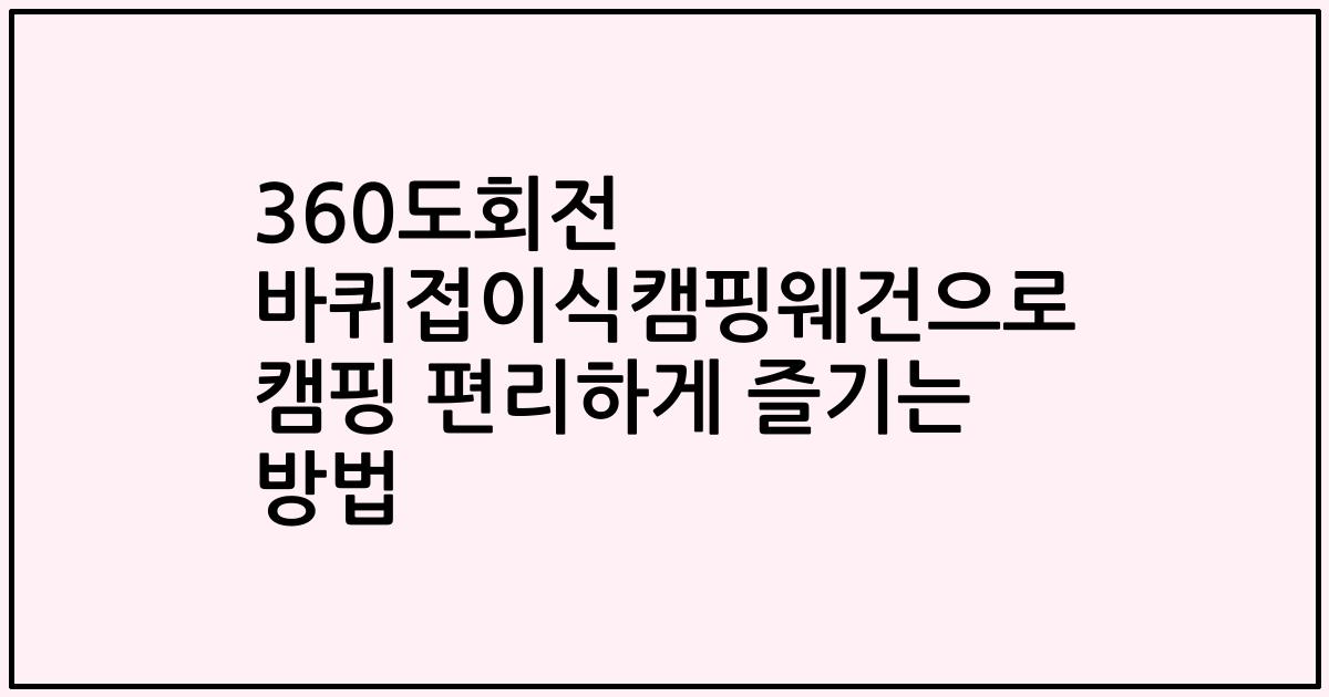 360도회전 바퀴접이식캠핑웨건으로 캠핑 편리하게 즐기는 방법