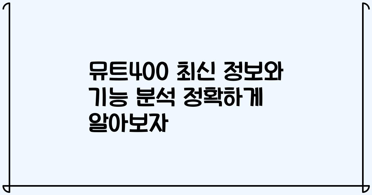 뮤트400 최신 정보와 기능 분석 정확하게 알아보자