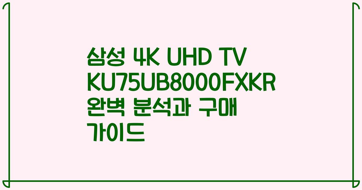 삼성 4K UHD TV KU75UB8000FXKR 완벽 분석과 구매 가이드