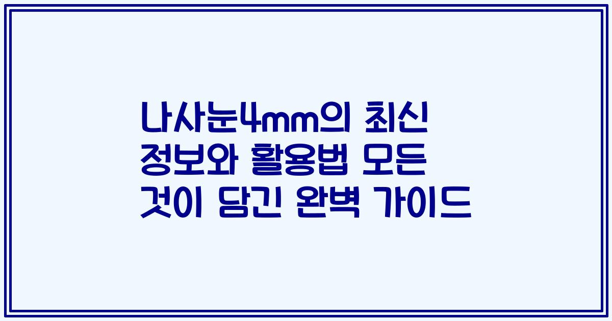 나사눈4mm의 최신 정보와 활용법 모든 것이 담긴 완벽 가이드