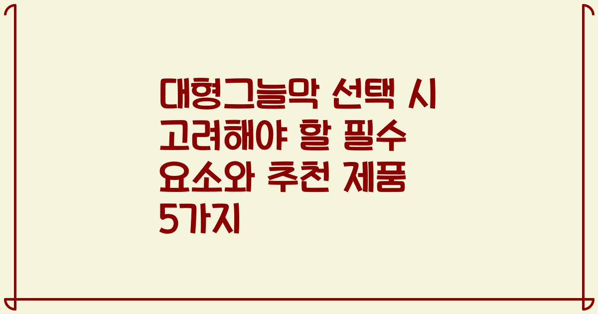 대형그늘막 선택 시 고려해야 할 필수 요소와 추천 제품 5가지