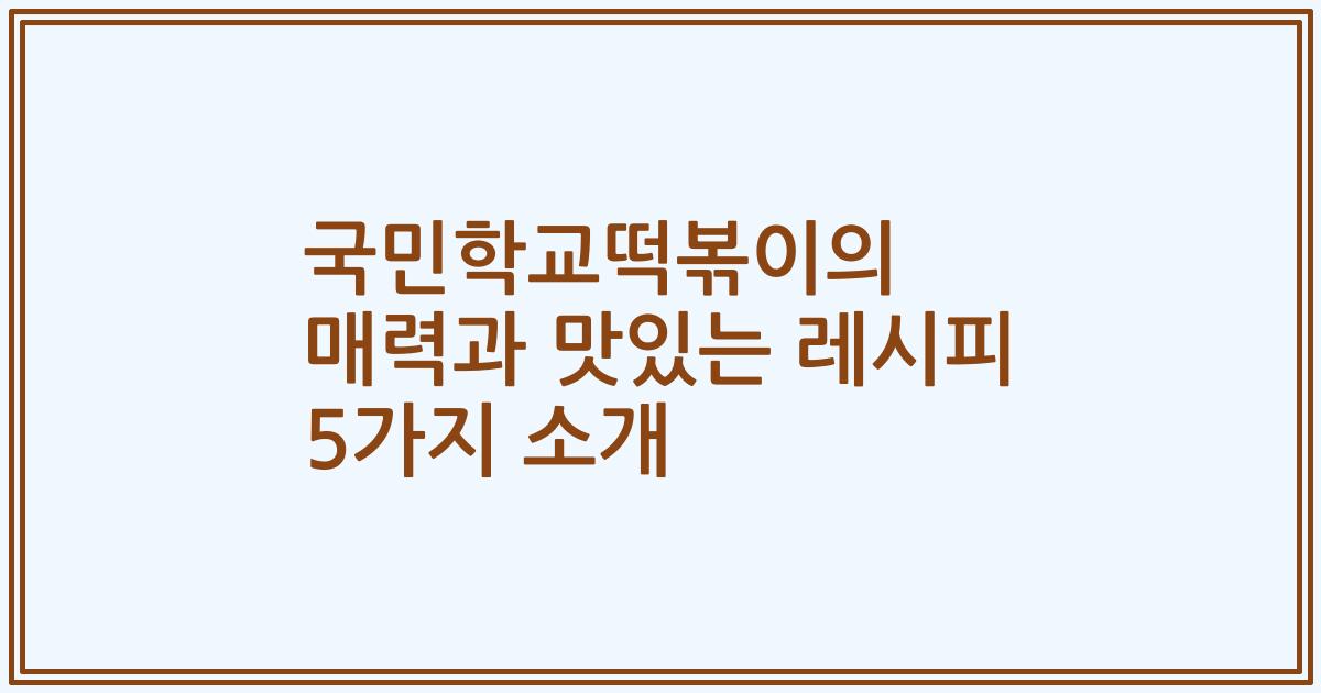 국민학교떡볶이의 매력과 맛있는 레시피 5가지 소개