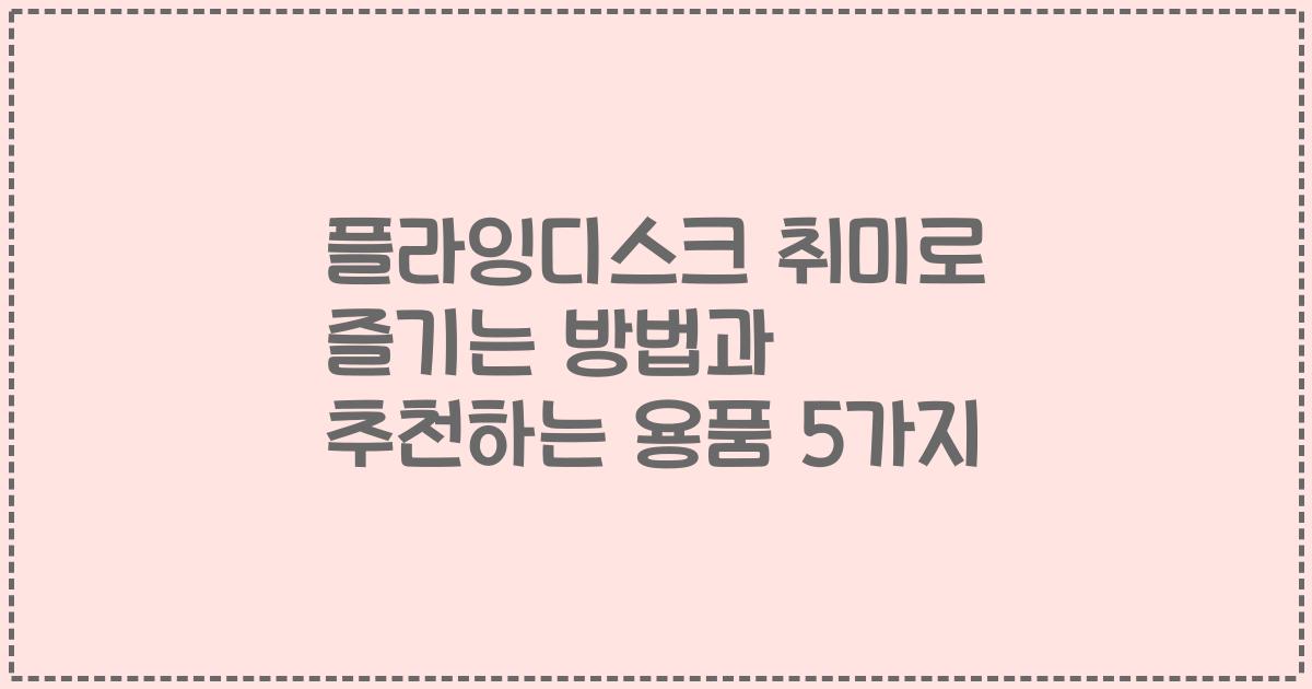 플라잉디스크 취미로 즐기는 방법과 추천하는 용품 5가지