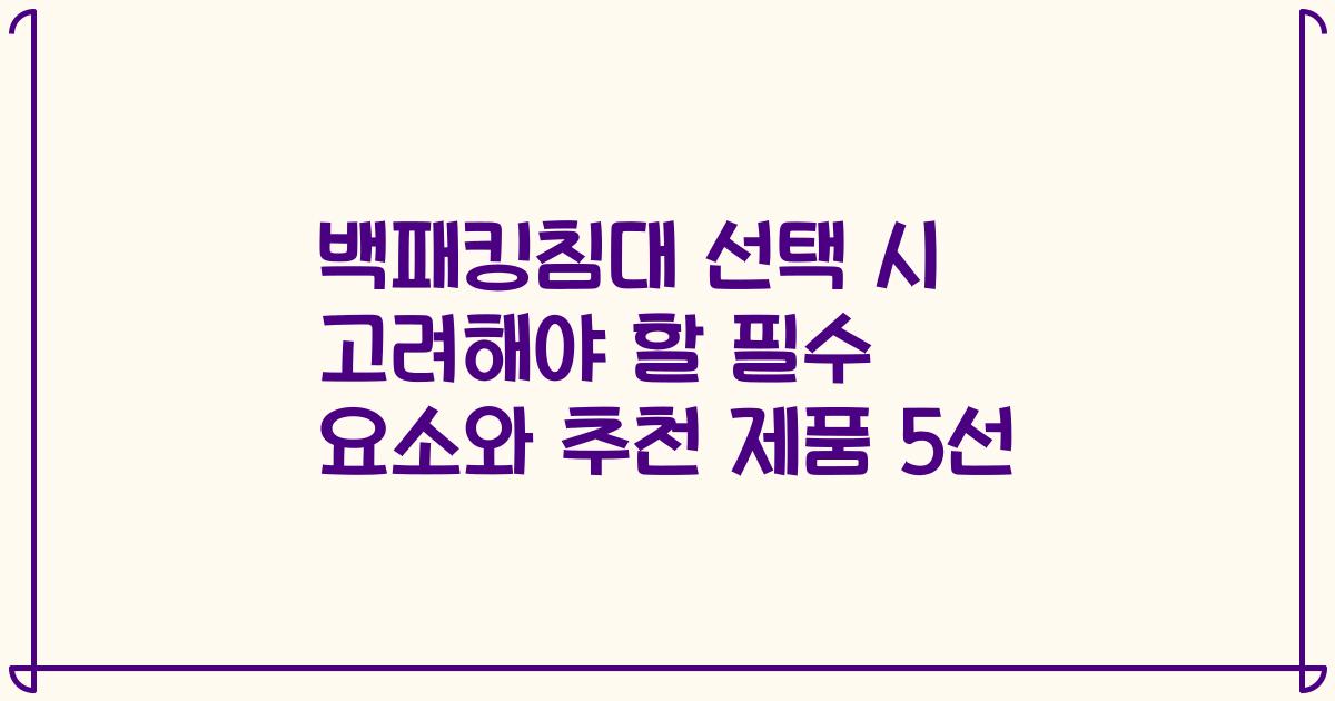 백패킹침대 선택 시 고려해야 할 필수 요소와 추천 제품 5선
