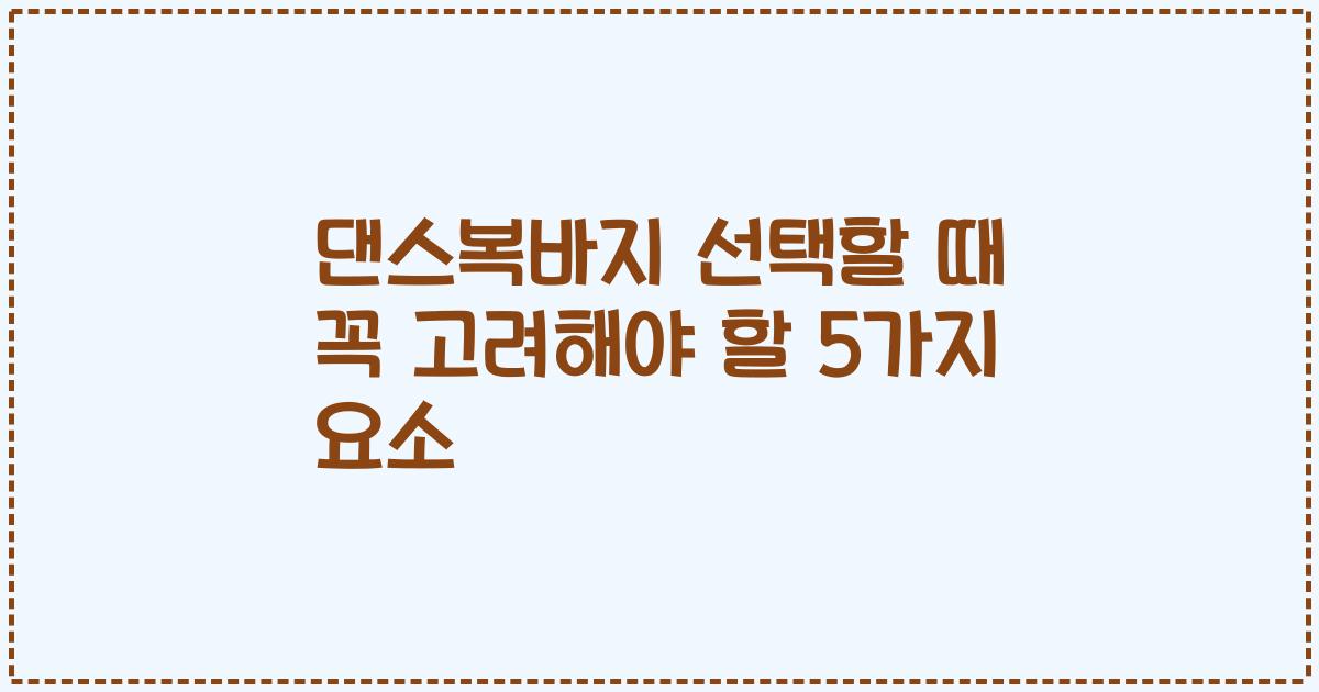 댄스복바지 선택할 때 꼭 고려해야 할 5가지 요소