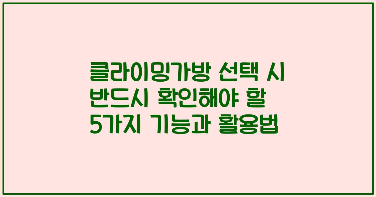 클라이밍가방 선택 시 반드시 확인해야 할 5가지 기능과 활용법