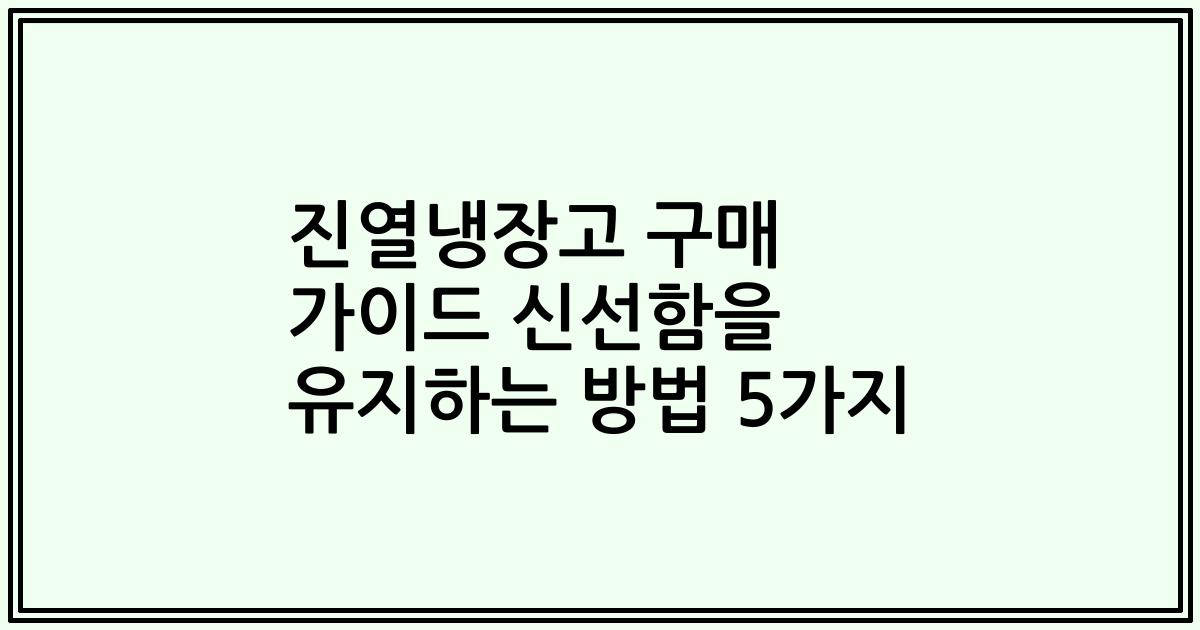진열냉장고 구매 가이드 신선함을 유지하는 방법 5가지