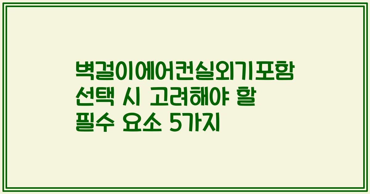 벽걸이에어컨실외기포함 선택 시 고려해야 할 필수 요소 5가지