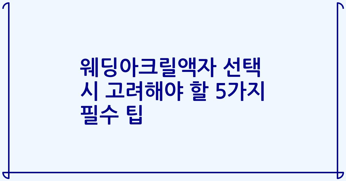 웨딩아크릴액자 선택 시 고려해야 할 5가지 필수 팁
