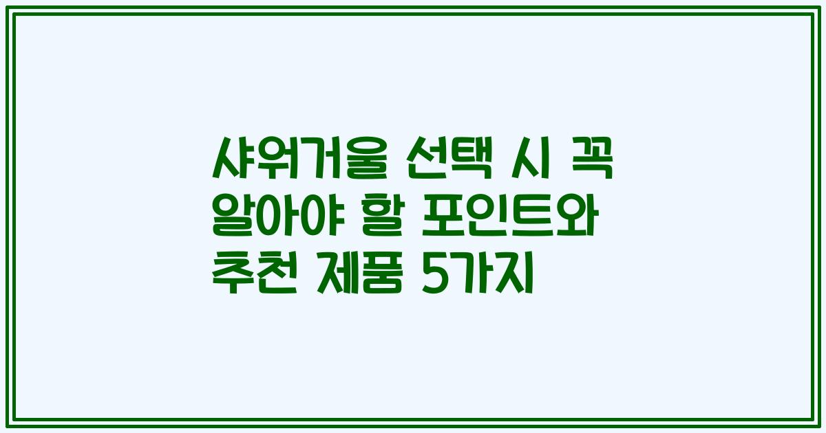 샤워거울 선택 시 꼭 알아야 할 포인트와 추천 제품 5가지
