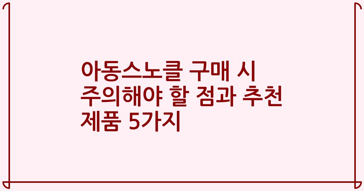 아동스노클 구매 시 주의해야 할 점과 추천 제품 5가지