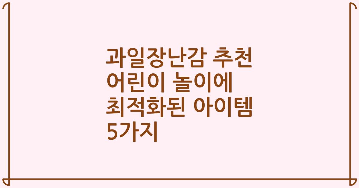 과일장난감 추천 어린이 놀이에 최적화된 아이템 5가지