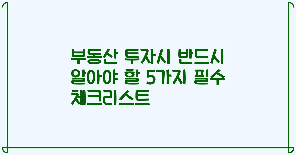 부동산 투자시 반드시 알아야 할 5가지 필수 체크리스트