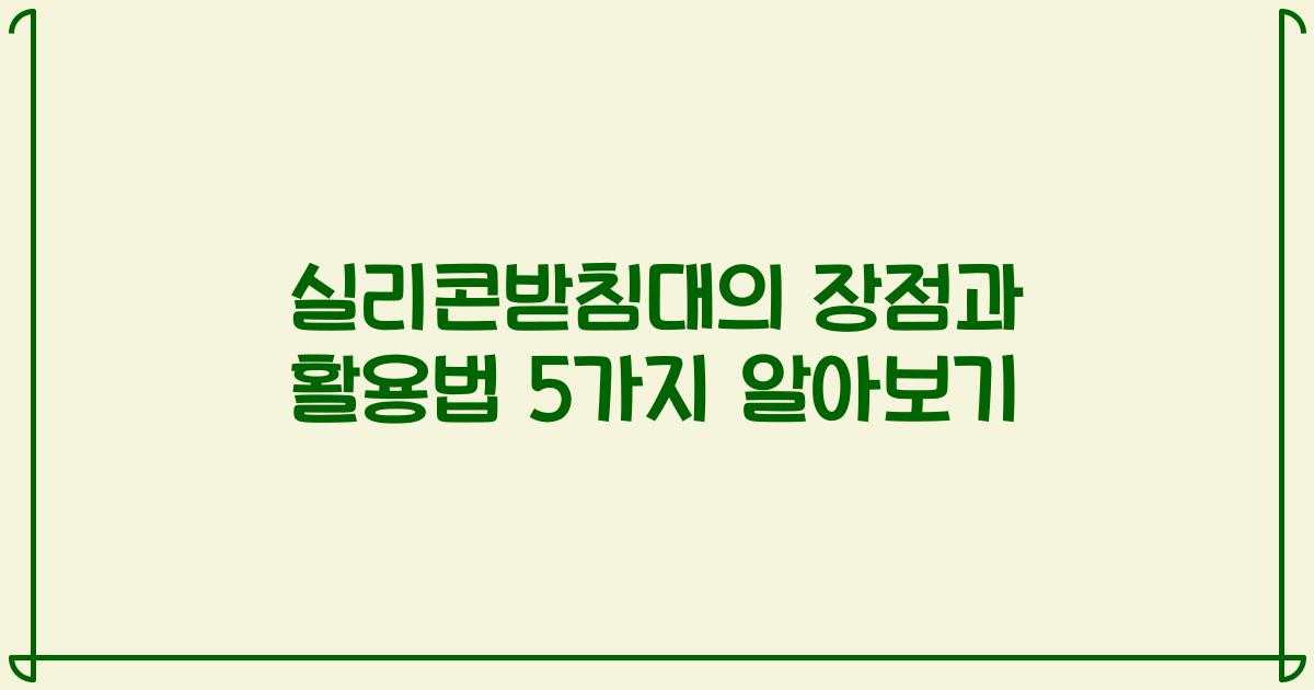 실리콘받침대의 장점과 활용법 5가지 알아보기