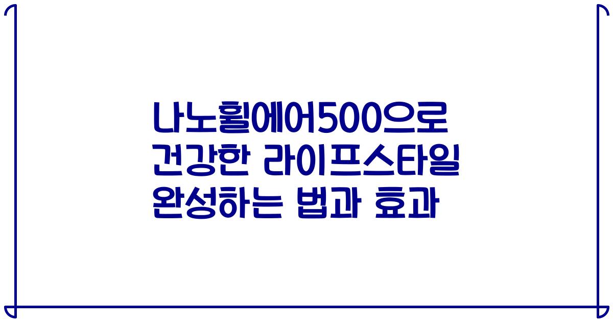 나노휠에어500으로 건강한 라이프스타일 완성하는 법과 효과