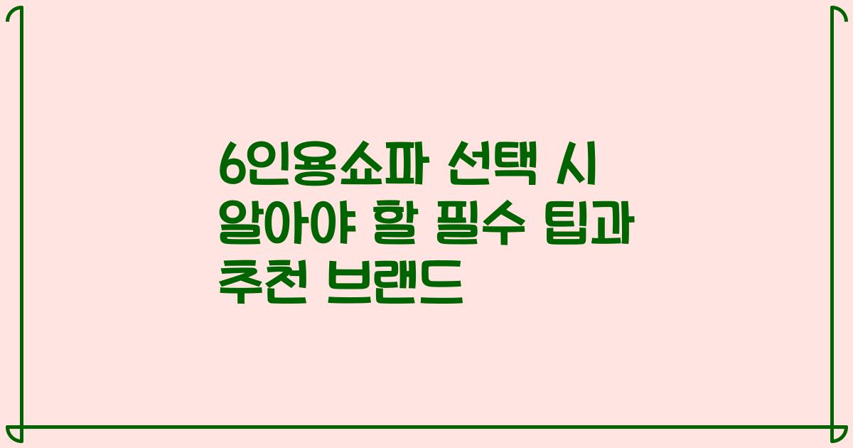 6인용쇼파 선택 시 알아야 할 필수 팁과 추천 브랜드