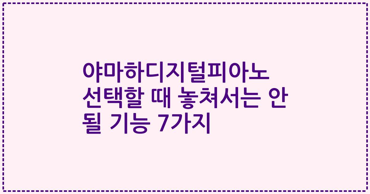 야마하디지털피아노 선택할 때 놓쳐서는 안 될 기능 7가지