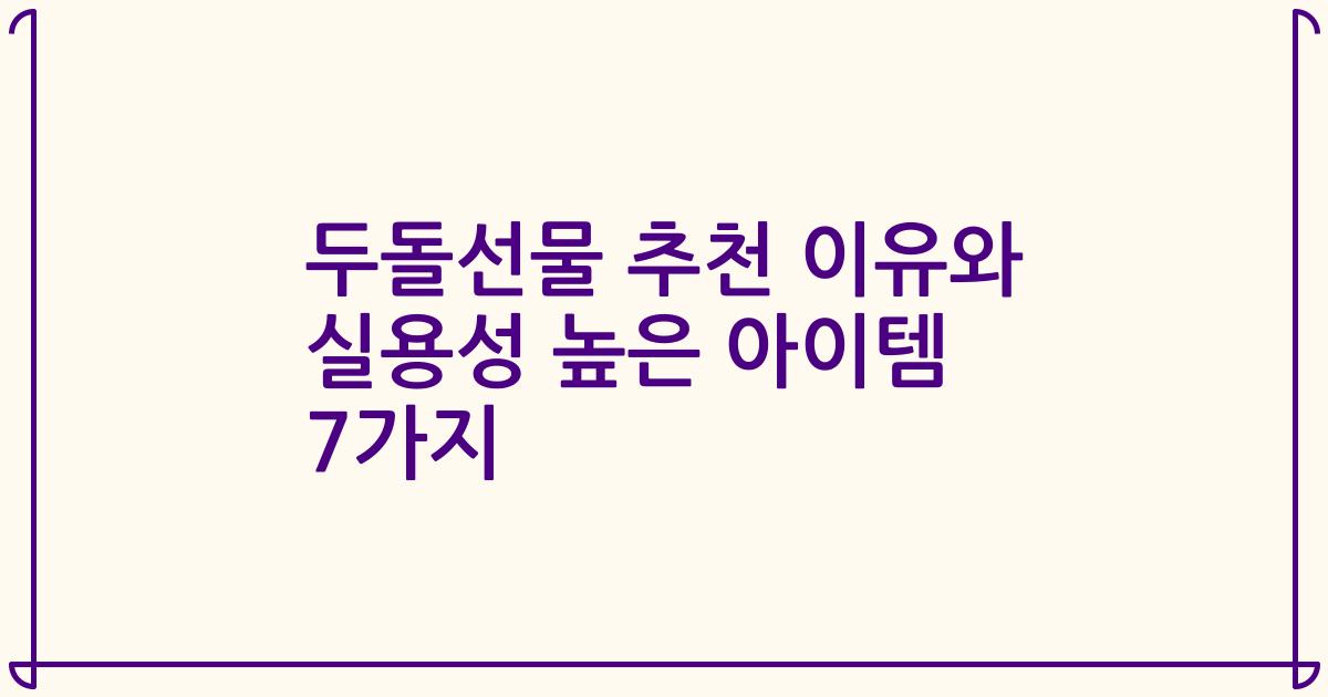 두돌선물 추천 이유와 실용성 높은 아이템 7가지