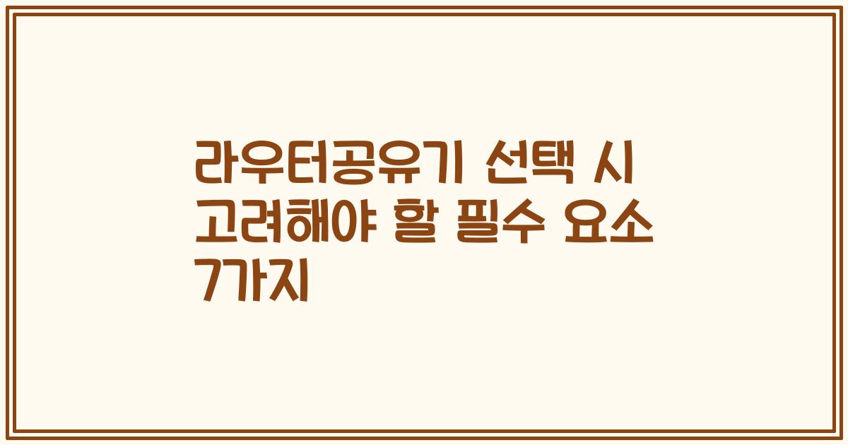 라우터공유기 선택 시 고려해야 할 필수 요소 7가지