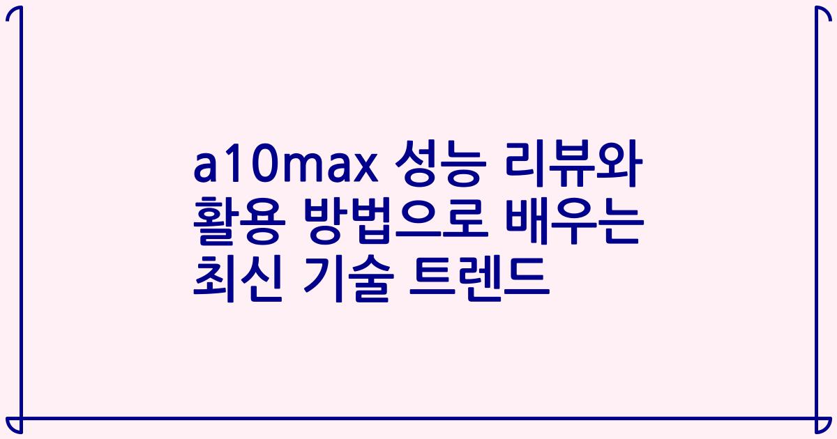 a10max 성능 리뷰와 활용 방법으로 배우는 최신 기술 트렌드