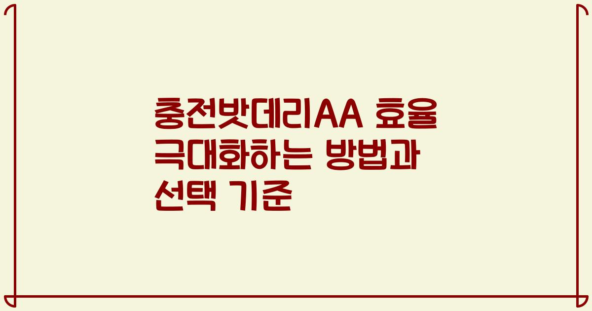 충전밧데리AA 효율 극대화하는 방법과 선택 기준
