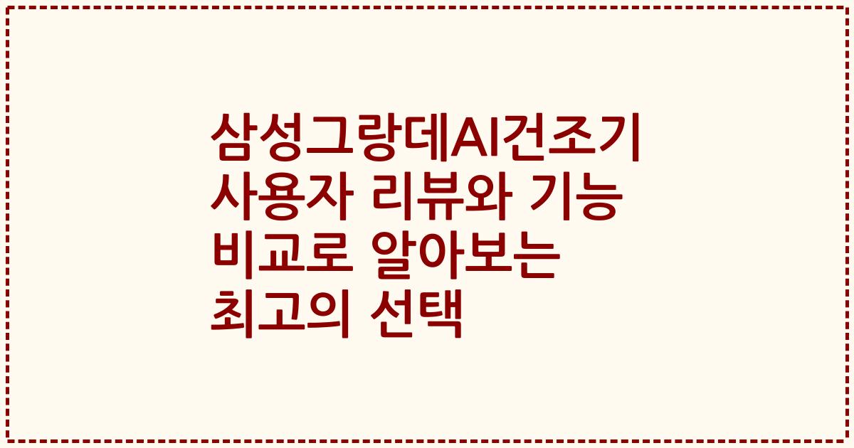 삼성그랑데AI건조기 사용자 리뷰와 기능 비교로 알아보는 최고의 선택