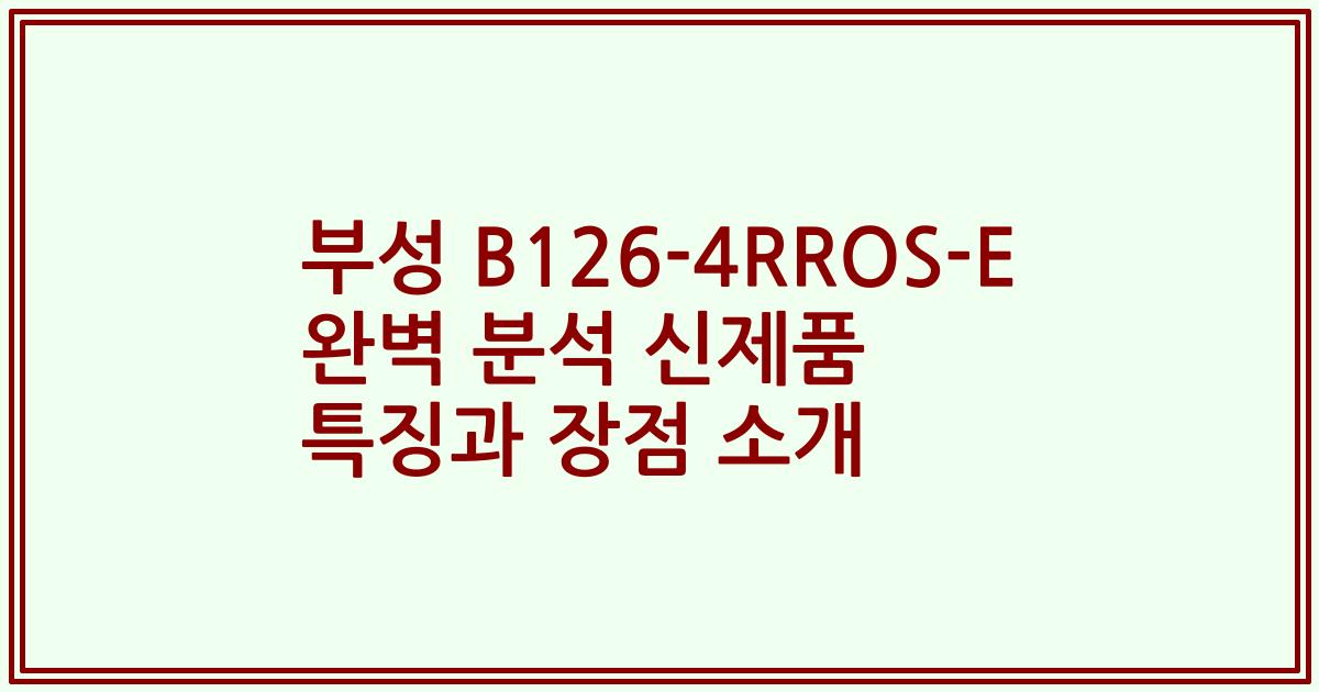 부성 B126-4RROS-E 완벽 분석 신제품 특징과 장점 소개