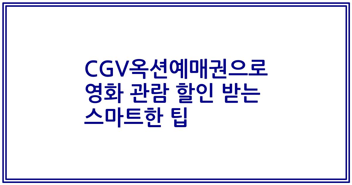 CGV옥션예매권으로 영화 관람 할인 받는 스마트한 팁
