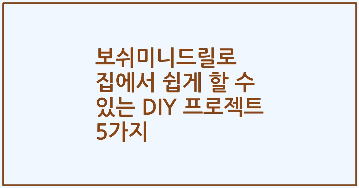 보쉬미니드릴로 집에서 쉽게 할 수 있는 DIY 프로젝트 5가지