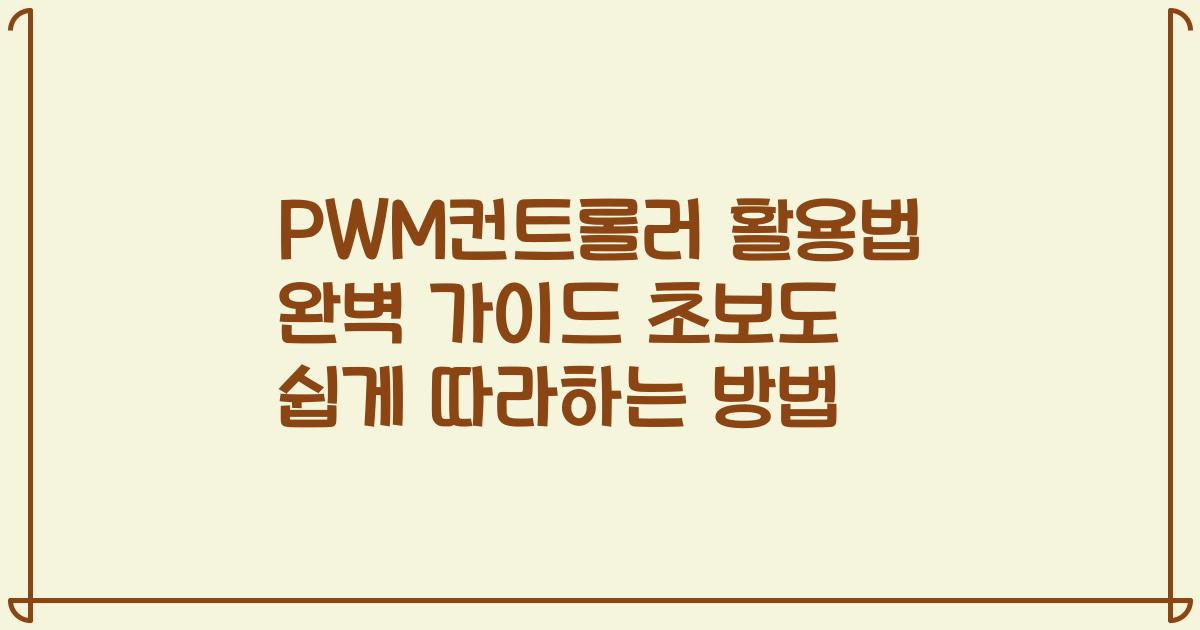 PWM컨트롤러 활용법 완벽 가이드 초보도 쉽게 따라하는 방법