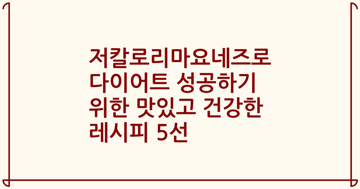 저칼로리마요네즈로 다이어트 성공하기 위한 맛있고 건강한 레시피 5선