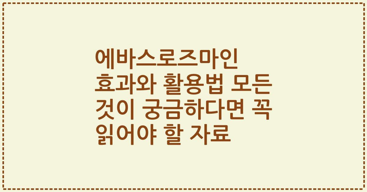 에바스로즈마인 효과와 활용법 모든 것이 궁금하다면 꼭 읽어야 할 자료