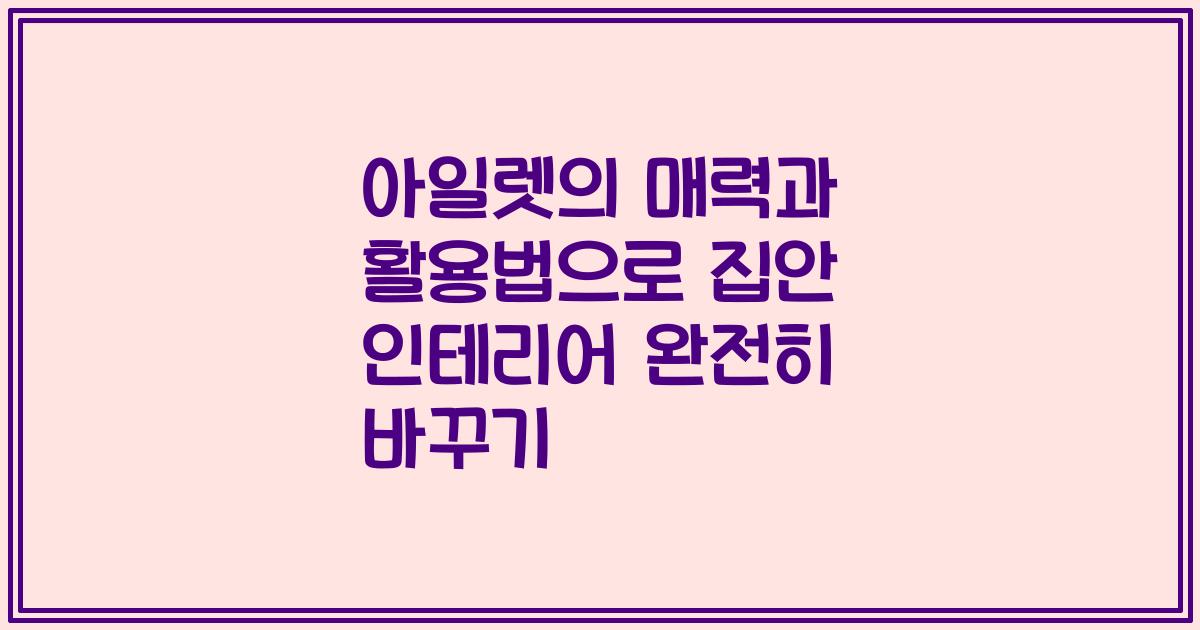 아일렛의 매력과 활용법으로 집안 인테리어 완전히 바꾸기