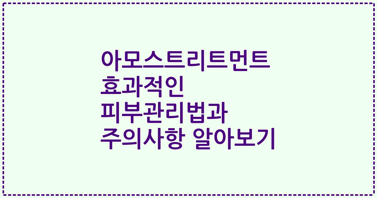 아모스트리트먼트 효과적인 피부관리법과 주의사항 알아보기