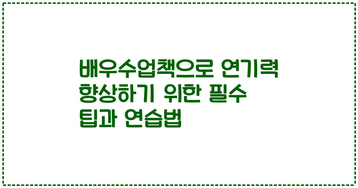 배우수업책으로 연기력 향상하기 위한 필수 팁과 연습법