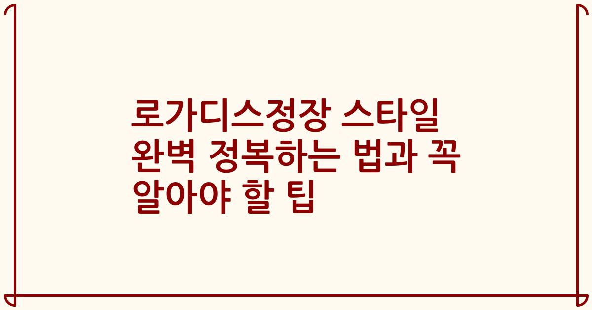 로가디스정장 스타일 완벽 정복하는 법과 꼭 알아야 할 팁