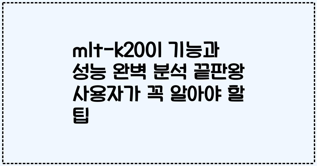 mlt-k200l 기능과 성능 완벽 분석 끝판왕 사용자가 꼭 알아야 할 팁