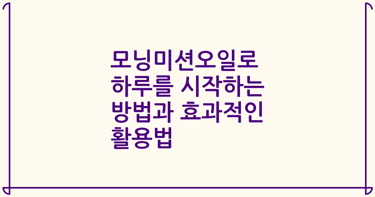 모닝미션오일로 하루를 시작하는 방법과 효과적인 활용법