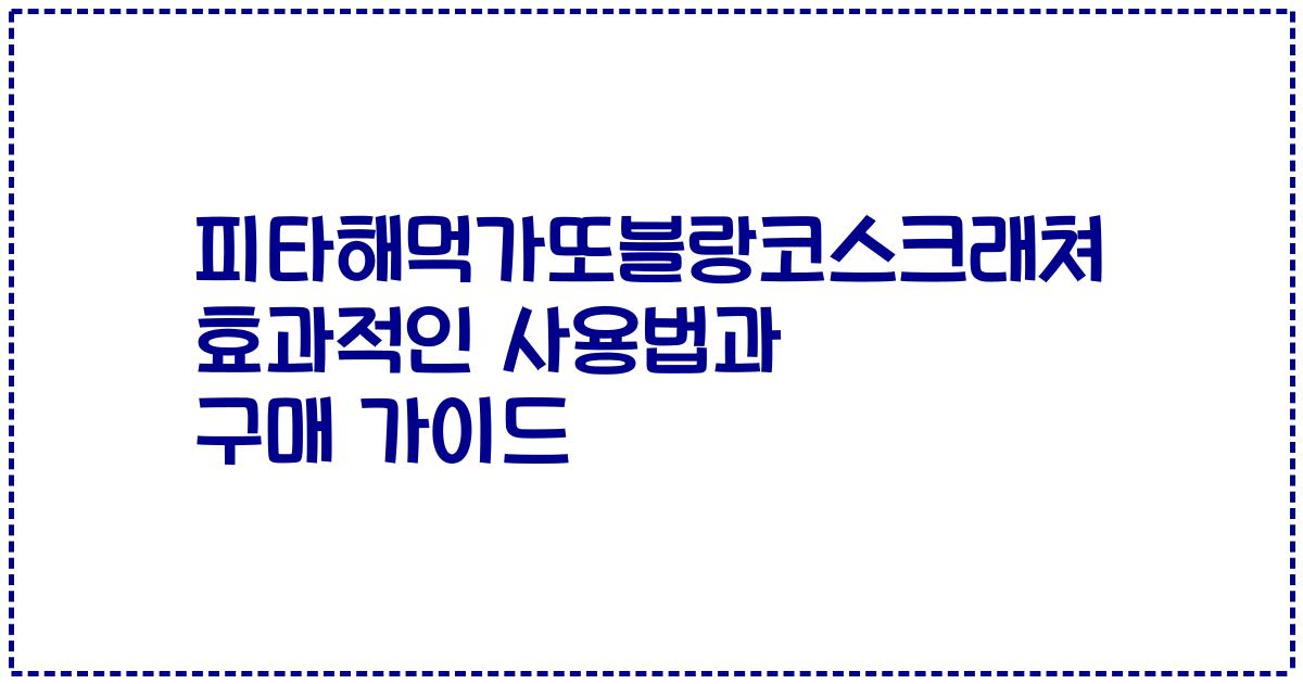 피타해먹가또블랑코스크래쳐 효과적인 사용법과 구매 가이드
