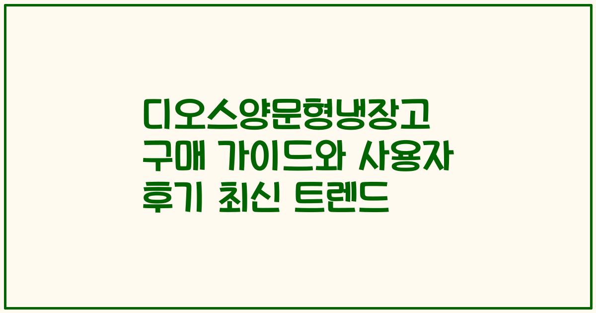 디오스양문형냉장고 구매 가이드와 사용자 후기 최신 트렌드